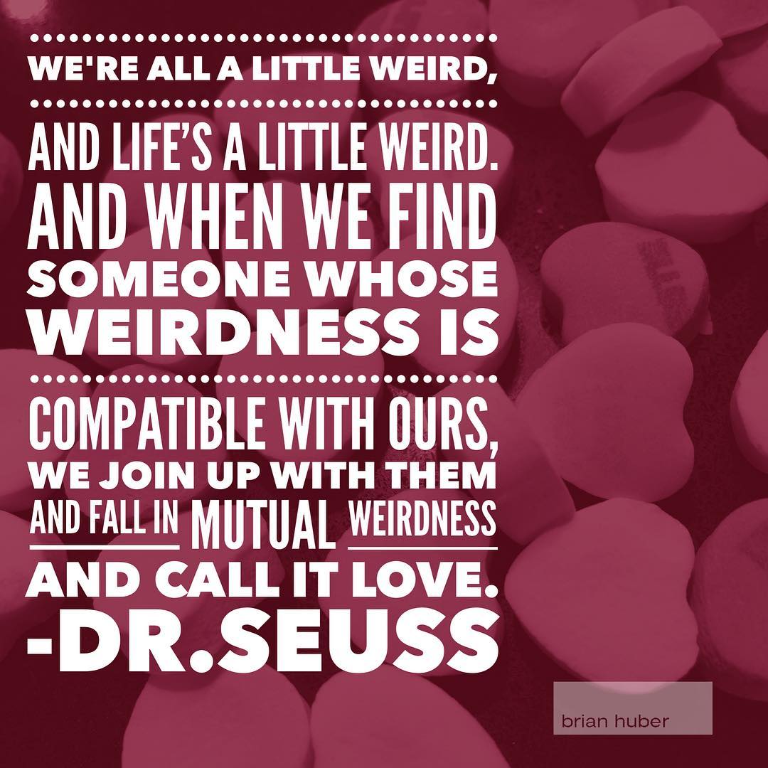 Here's to being a bit weird and embracing a bit of weirdness and love in others. Mutual weirdness = love ️ #valentines #drseuss #lovequotes #lovelife #weirdness #funquotes #brianhuberart #embracelife #embracelove #quotes #sweethearts #candyhearts